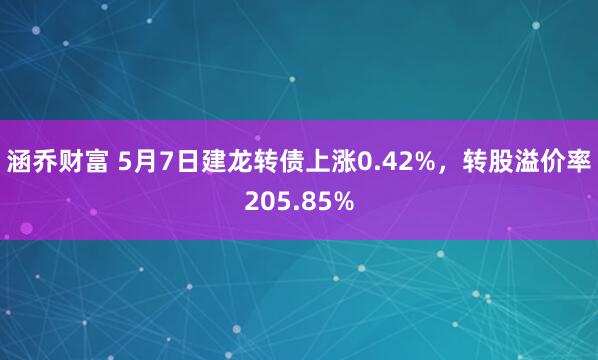 涵乔财富 5月7日建龙转债上涨0.42%，转股溢价率205.85%
